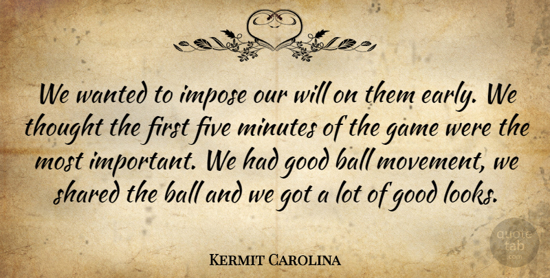 Kermit Carolina Quote About Ball, Five, Game, Good, Impose: We Wanted To Impose Our...