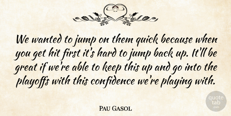Pau Gasol Quote About Confidence, Great, Hard, Hit, Jump: We Wanted To Jump On...