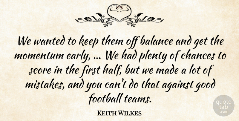 Keith Wilkes Quote About Against, Balance, Chances, Football, Good: We Wanted To Keep Them...
