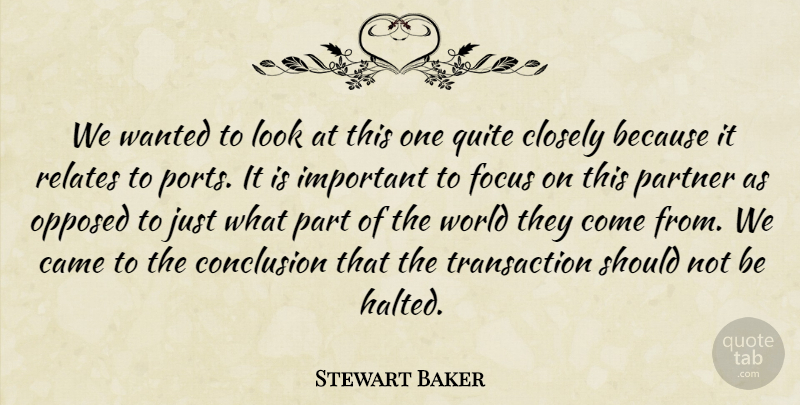 Stewart Baker Quote About Came, Closely, Conclusion, Focus, Opposed: We Wanted To Look At...