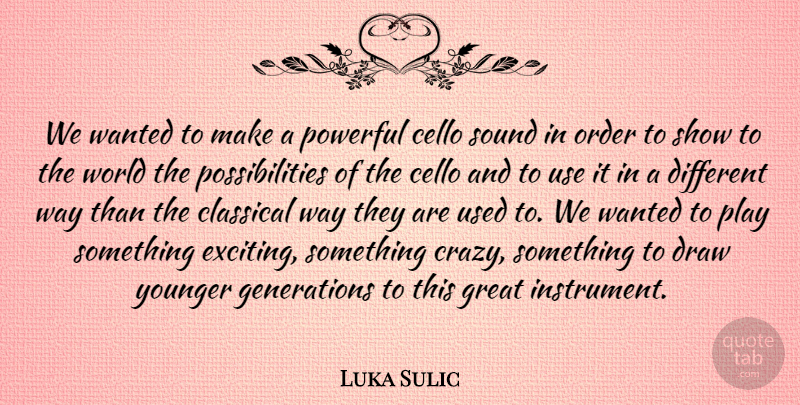 Luka Sulic Quote About Cello, Classical, Draw, Great, Order: We Wanted To Make A...