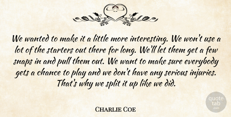 Charlie Coe Quote About Chance, Everybody, Few, Gets, Pull: We Wanted To Make It...