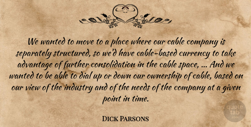Dick Parsons Quote About Advantage, Based, Cable, Company, Currency: We Wanted To Move To...