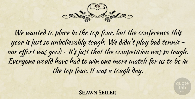 Shawn Seiler Quote About Bad, Competition, Conference, Effort, Good: We Wanted To Place In...