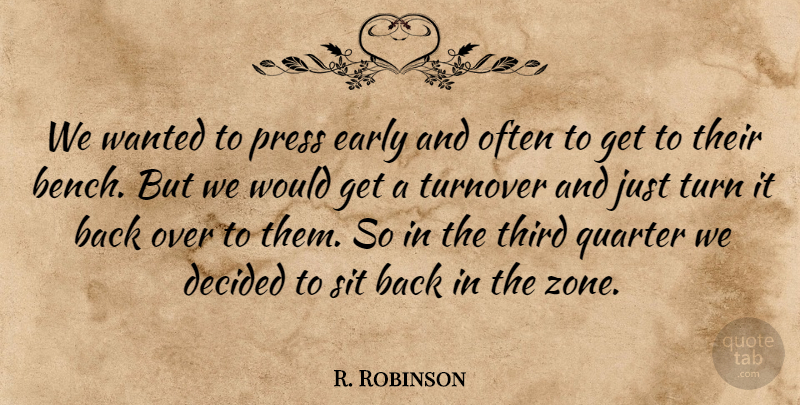 R. Robinson Quote About Decided, Early, Press, Quarter, Sit: We Wanted To Press Early...