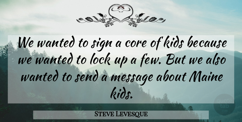 Steve Levesque Quote About Core, Kids, Lock, Maine, Message: We Wanted To Sign A...