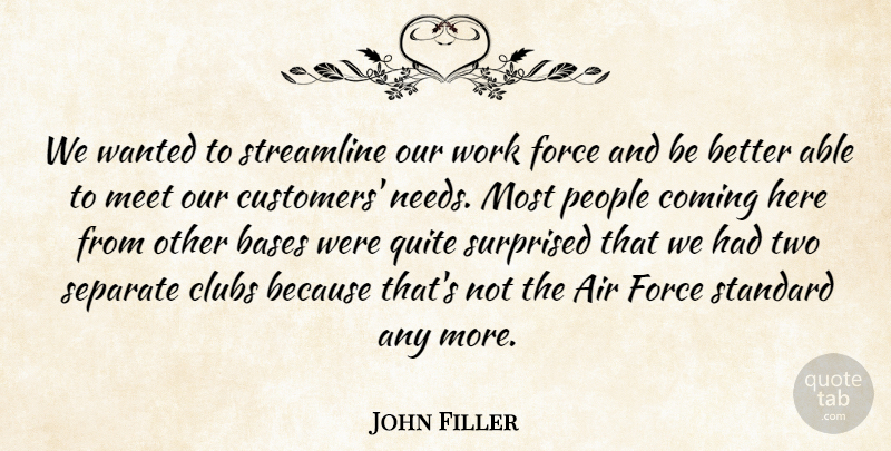 John Filler Quote About Air, Bases, Clubs, Coming, Force: We Wanted To Streamline Our...