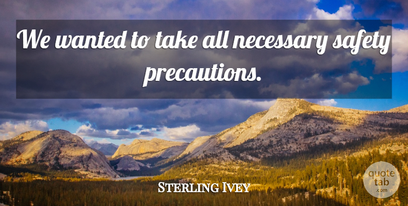 Sterling Ivey Quote About Necessary, Safety: We Wanted To Take All...
