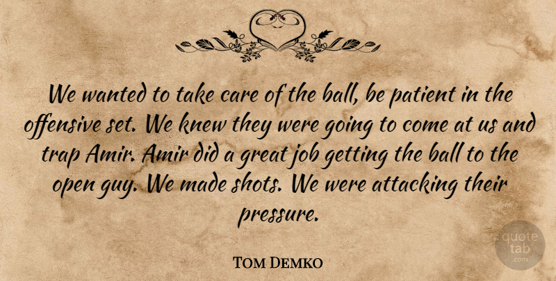 Tom Demko Quote About Attacking, Ball, Care, Great, Job: We Wanted To Take Care...