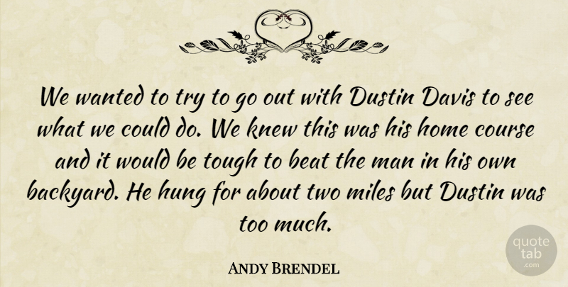 Andy Brendel Quote About Beat, Course, Davis, Home, Hung: We Wanted To Try To...