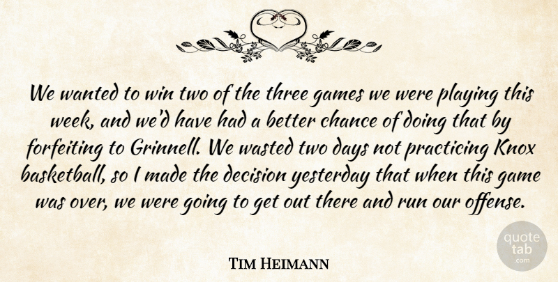Tim Heimann Quote About Chance, Days, Decision, Game, Games: We Wanted To Win Two...