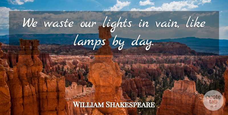 William Shakespeare Quote About Light, Waste, Lamps: We Waste Our Lights In...