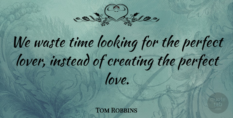 Tom Robbins Quote About Love, Marriage, Time: We Waste Time Looking For...