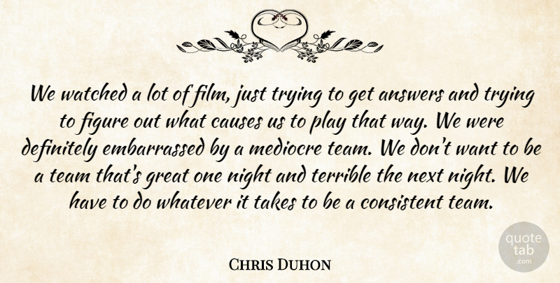 Chris Duhon Quote About Answers, Causes, Consistent, Definitely, Figure: We Watched A Lot Of...