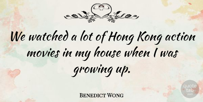 Benedict Wong Quote About House, Kong, Movies, Watched: We Watched A Lot Of...