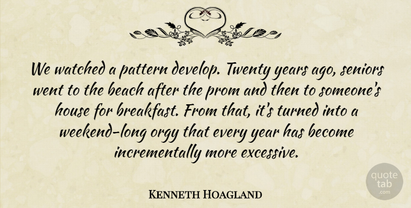 Kenneth Hoagland Quote About Beach, House, Pattern, Prom, Seniors: We Watched A Pattern Develop...