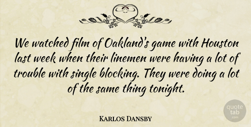 Karlos Dansby Quote About Game, Houston, Last, Single, Trouble: We Watched Film Of Oaklands...