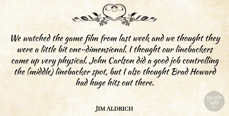 Jim Aldrich Quote About Bit, Brad, Came, Game, Good: We Watched The Game Film...