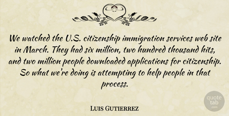 Luis Gutierrez Quote About Attempting, Citizenship, Downloaded, Hundred, Million: We Watched The U S...