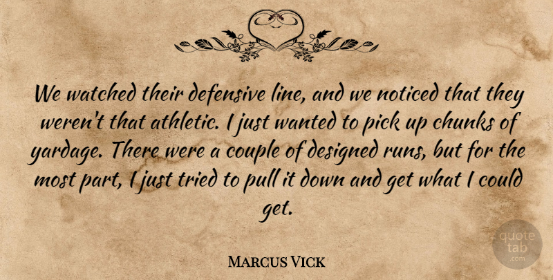 Marcus Vick Quote About Chunks, Couple, Defensive, Designed, Noticed: We Watched Their Defensive Line...