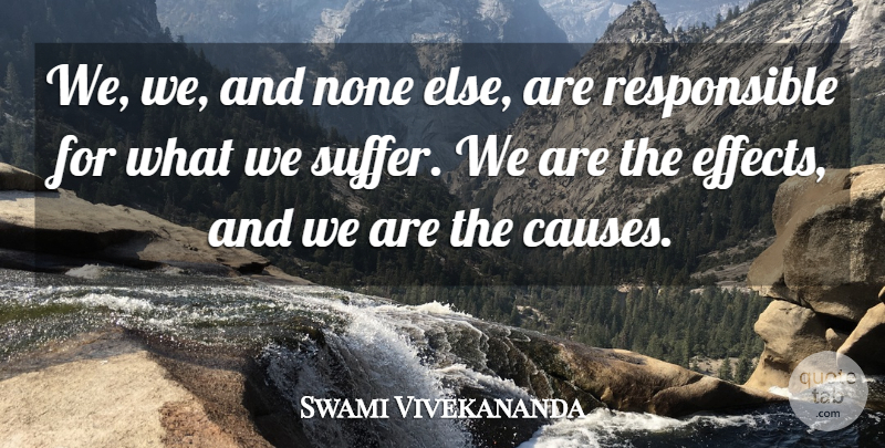 Swami Vivekananda Quote About Suffering, Causes, Responsible: We We And None Else...