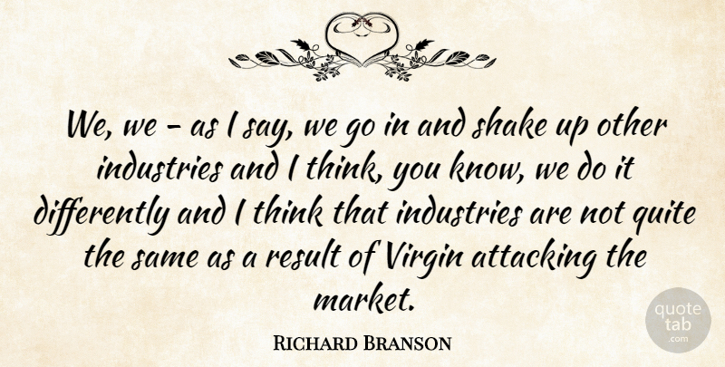 Richard Branson Quote About Thinking, Attacking, Results: We We As I Say...