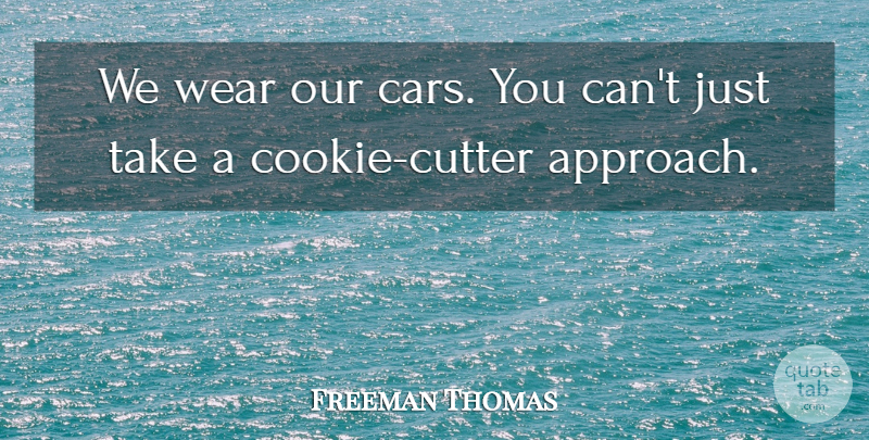 Freeman Thomas Quote About Cars, Wear: We Wear Our Cars You...