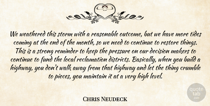 Chris Neudeck Quote About Build, Coming, Continue, Crumble, Decision: We Weathered This Storm With...