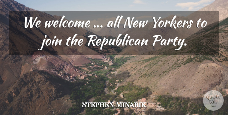 Stephen Minarik Quote About Join, Republican, Welcome, Yorkers: We Welcome All New Yorkers...