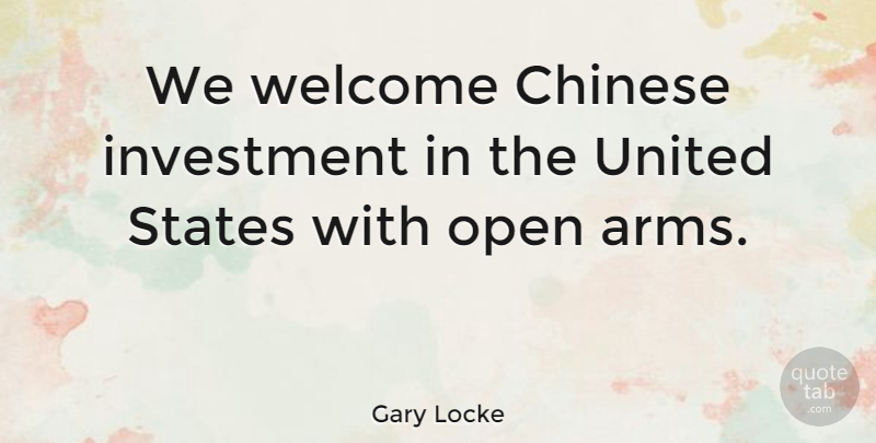 Gary Locke Quote About Chinese, States, United: We Welcome Chinese Investment In...