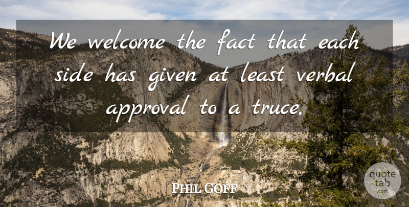 Phil Goff Quote About Approval, Fact, Given, Side, Verbal: We Welcome The Fact That...