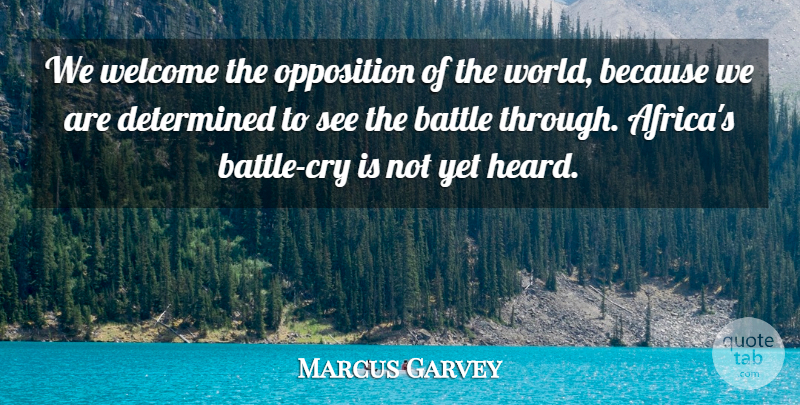Marcus Garvey Quote About Determined, Opposition: We Welcome The Opposition Of...