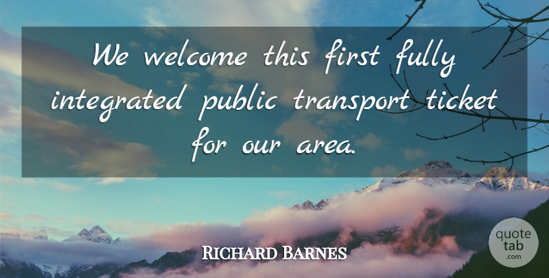 Richard Barnes Quote About Fully, Integrated, Public, Ticket, Transport: We Welcome This First Fully...