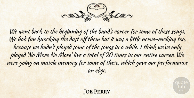 Joe Perry Quote About Beginning, Career, Dust, Entire, Fun: We Went Back To The...