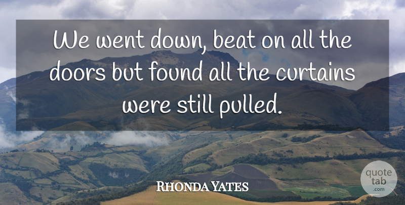 Rhonda Yates Quote About Beat, Curtains, Doors, Found: We Went Down Beat On...