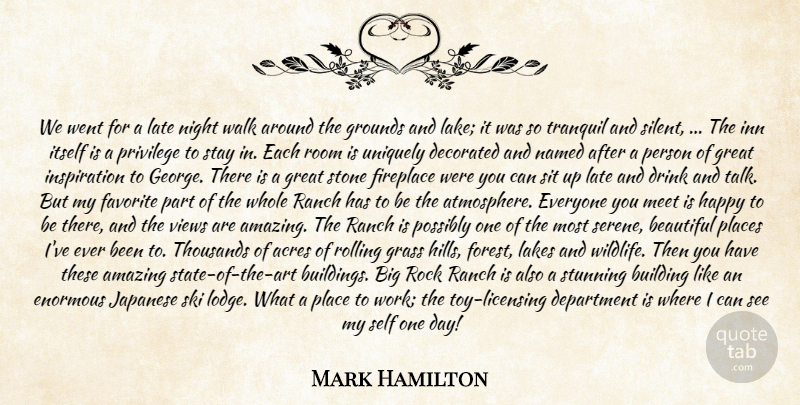 Mark Hamilton Quote About Acres, Amazing, Beautiful, Building, Department: We Went For A Late...