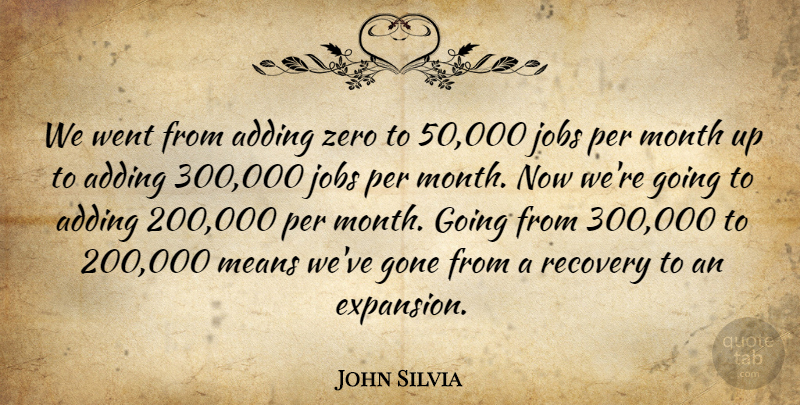John Silvia Quote About Adding, Gone, Jobs, Means, Month: We Went From Adding Zero...