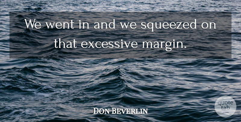 Don Beverlin Quote About Excessive, Squeezed: We Went In And We...