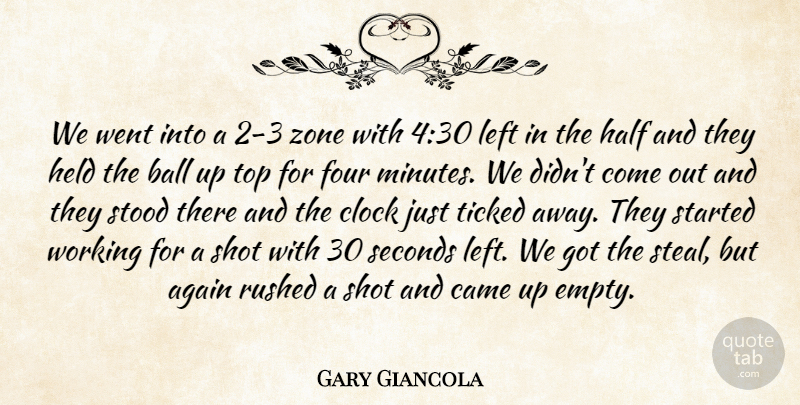 Gary Giancola Quote About Again, Ball, Came, Clock, Four: We Went Into A 2...