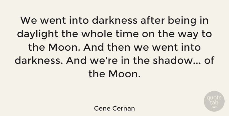 Gene Cernan Quote About Moon, Darkness, Shadow: We Went Into Darkness After...