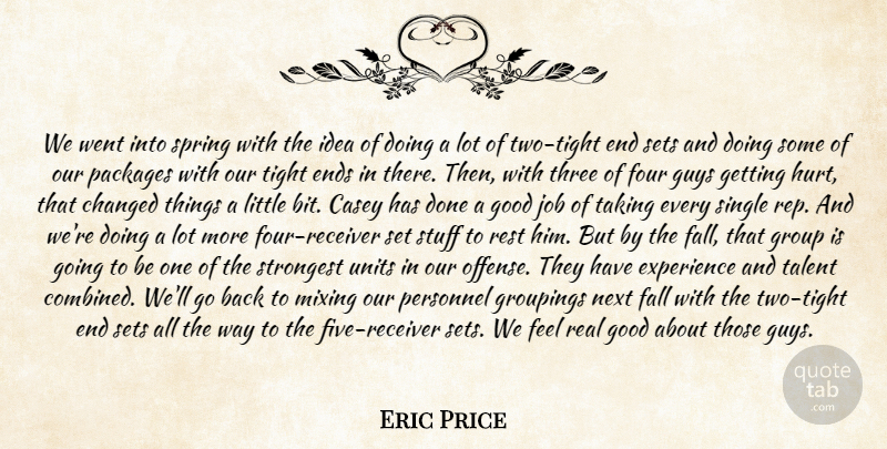 Eric Price Quote About Casey, Changed, Ends, Experience, Fall: We Went Into Spring With...