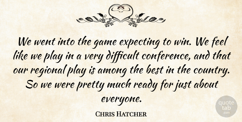 Chris Hatcher Quote About Among, Best, Difficult, Expecting, Game: We Went Into The Game...