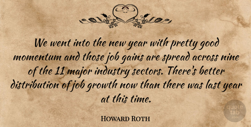 Howard Roth Quote About Across, Gains, Good, Growth, Industry: We Went Into The New...