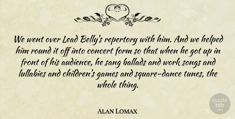 Alan Lomax Quote About Ballads, Concert, Form, Front, Games: We Went Over Lead Bellys...