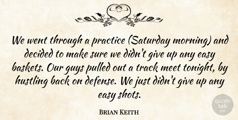 Brian Keith Quote About Decided, Easy, Guys, Hustling, Meet: We Went Through A Practice...