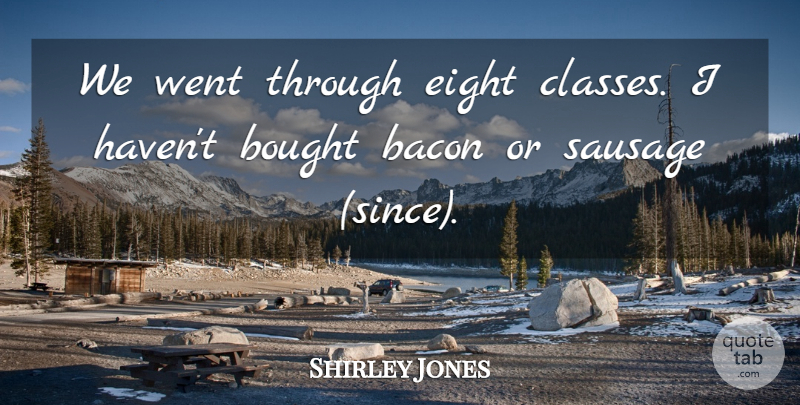 Shirley Jones Quote About Bacon, Bought, Eight, Sausage: We Went Through Eight Classes...