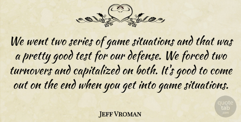 Jeff Vroman Quote About Defense, Forced, Game, Good, Series: We Went Two Series Of...
