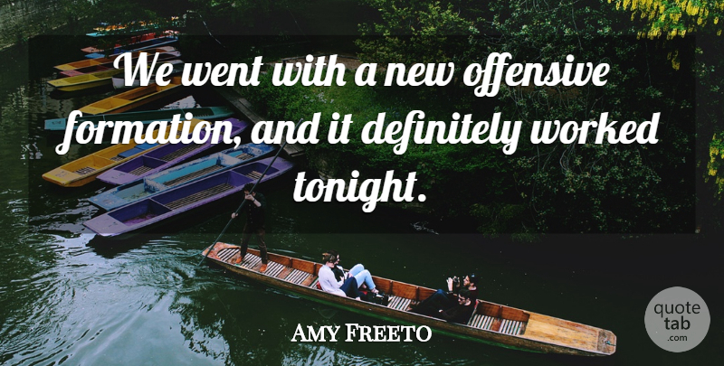 Amy Freeto Quote About Definitely, Offensive, Worked: We Went With A New...