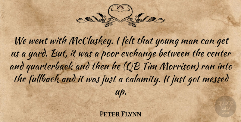 Peter Flynn Quote About Center, Exchange, Felt, Man, Messed: We Went With Mccluskey I...