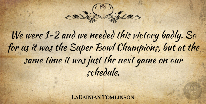 LaDainian Tomlinson Quote About Bowl, Game, Needed, Next, Super: We Were 1 2 And...